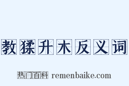 教猱升木反义词是什么意思的图片